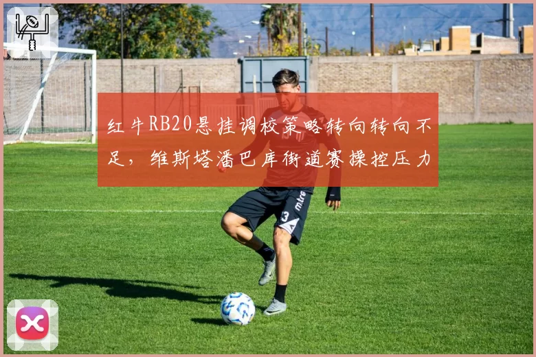 红牛RB20悬挂调校策略转向转向不足，维斯塔潘巴库街道赛操控压力激增
