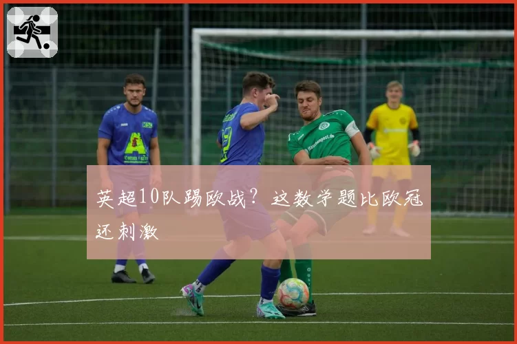 英超10队踢欧战？这数学题比欧冠还刺激