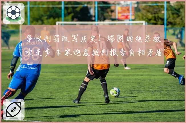 争议判罚改写历史!塔图姆绝杀被吹走步 专家炮轰裁判报告自相矛盾